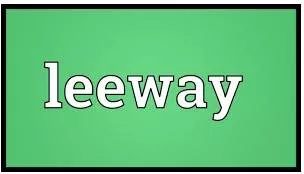 Leeway  - the amount of freedom that you have to change something or to do something in the way you want to