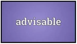 Advisable  - Sensible and a good idea in order to achieve something.