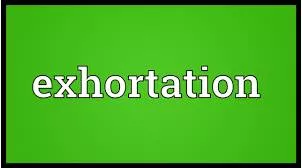 Exhortation - An act of trying very hard to persuade somebody to do something.