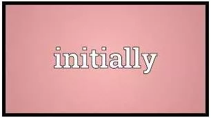 Initially meaning