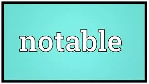 Notable - Deserving to be noticed or to receive attention.