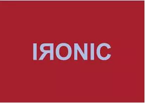 Ironic - Showing that you really mean the opposite of what you are saying
