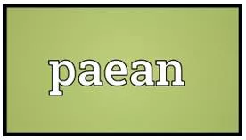 Paeans  - A song of praise or victory.
