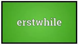 Erstwhile - Former.