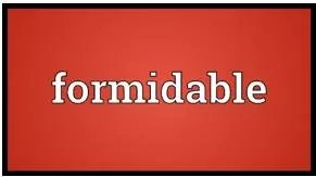 Formidable  - You feel fear and/or respect for them, because they are impressive or powerful/