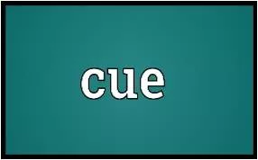 Cue  - An action or event that is a signal for somebody to do something.