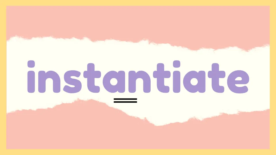 Instantiate