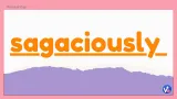 Sagaciously