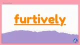 Furtively