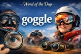 Today’s word - goggle