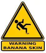 A banana skin - An action that may cause embarrassing problems