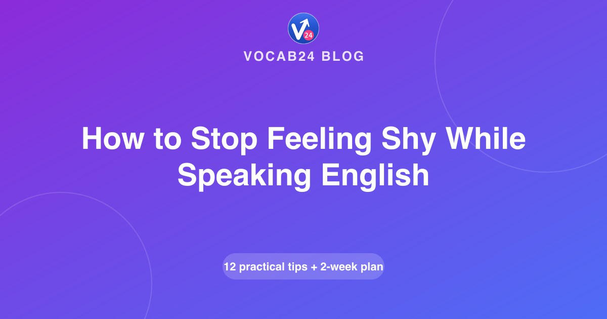 How to Stop Feeling Shy While Speaking English: 12 Practical Tips