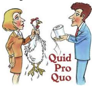Quid pro quo - A favor or advantage granted in return for something.