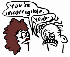 Incorrigible  - Not able to be changed or reformed.