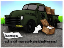 Hackneyed  - Having been overused; unoriginal and trite