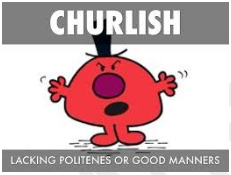 Churlish  - Rude in a mean-spirited and surly way