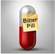 Bitter pill - An unwanted or unpleasant situation that someone is forced to accept.