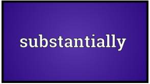 Substantially  - To a great or significant extent.