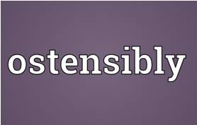 Ostensibly  - As appears or is stated to be true, though not necessarily so.