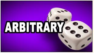 Arbitrary  - Based on random choice or personal whim, rather than any reason or system.