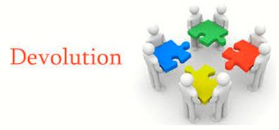 Devolution  - Meaning: the transfer or delegation of power to a lower level, especially by central government to local or regional administration.