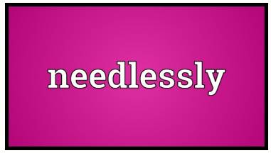Gratuitously  - Meaning: Without any good reason or purpose.