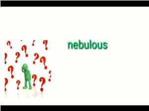 Nebulous  - Meaning: Not clear.