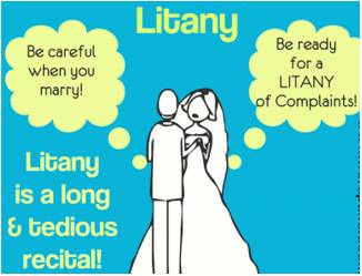Litany  - A long boring account of a series of events, reasons, etc.