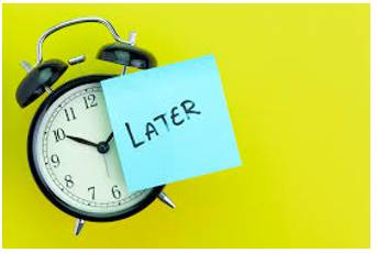 Procrastination  - The act of delaying something that you should do, usually because you do not want to do it.