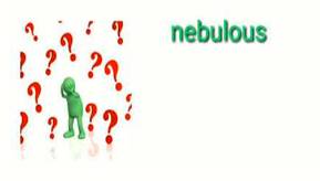 Nebulous  - Not clear.
