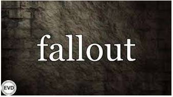 Fallout - The unpleasant results or effects of an action or event