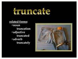Truncate  - to make something shorter.