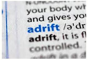 Adrift  - No longer seem to have any purpose or direction.