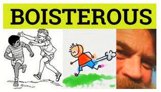 Boisterous  - Noisy, lively, and full of energy.
