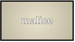 Malice  - A desire to harm somebody caused by a feeling of hate.