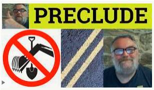 Preclude  - To make something impossible.