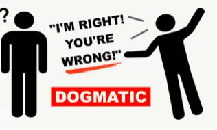 Dogmatic  - Being certain that your beliefs are right and that others should accept them, without paying attention to evidence or other opinions.