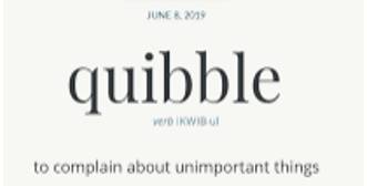 Quibble - To argue or complain about a small matter or an unimportant detail.