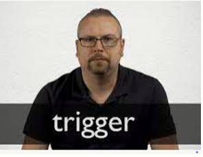 Trigger  - To make something happen suddenly.