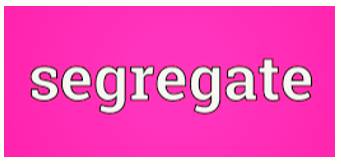 Segregate  - To keep people or group apart.