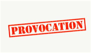 Provocation  - The act of doing or saying something deliberately in order to make somebody angry or upset.