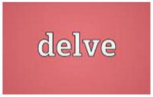Delve  - To search for something.