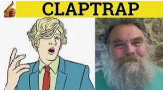 Claptrap  - Stupid talk that has no value.