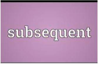 Subsequent  - Happening or coming after something else