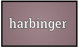 Harbinger  - a sign that shows that something is going to happen soon, often something bad