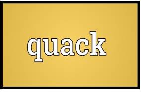 Quacks  - A person who dishonestly claims to have medical knowledge or skills