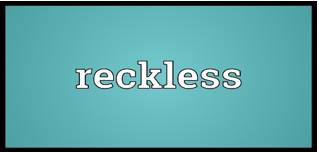 Recklessly  - In a way that shows a lack of care about danger and the possible results of your actions