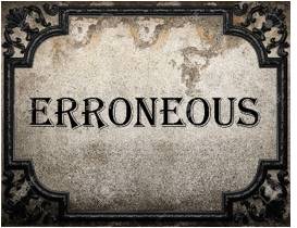 Erroneous  - Not correct.