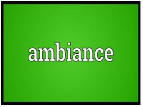 Ambience  - the character and atmosphere of a place