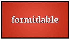 Formidable  - you feel fear and/or respect for them, because they are impressive or powerful